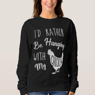 Chicken I d Rather Sweatshirt