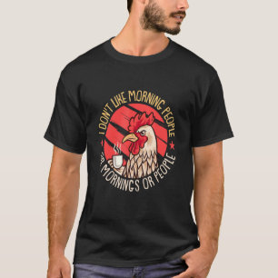 Chicken  I Don't Like Morning People Or Mornings O T-Shirt