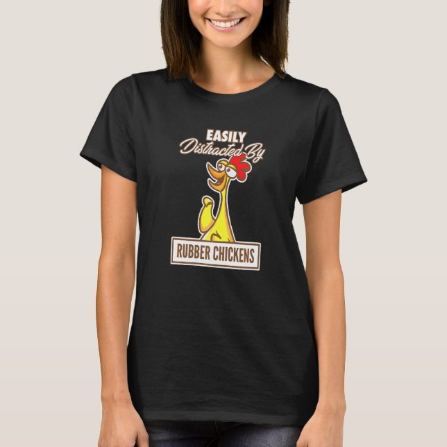 Chicken I Easily Distracted By Rubber Chickens T-Shirt (Front)