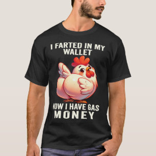 Chicken - I Farted In My Wallet Now I Have Gas Mon T-Shirt