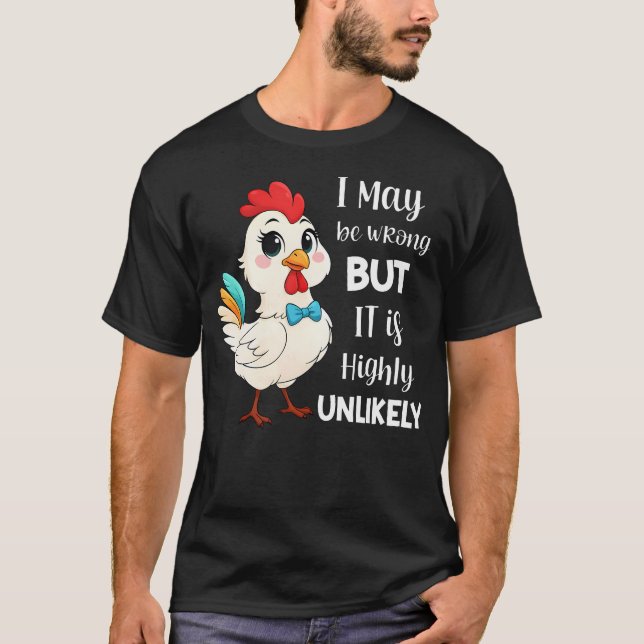 Chicken I May Be Wrong But It Is Highly T-Shirt (Front)