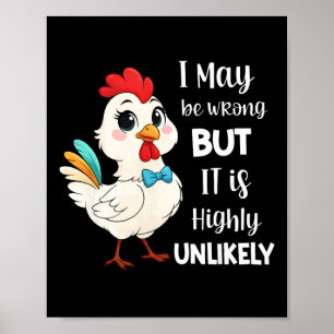Chicken I May Be Wrong But It Is Highly Unlikely Poster