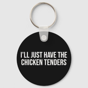 Chicken I'll Just Have The Chicken Tenders - Funny Key Ring