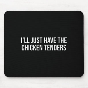 Chicken I'll Just Have The Chicken Tenders - Funny Mouse Pad