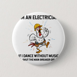 Chicken I'm An Electrician If I Dance Without Musi 6 Cm Round Badge