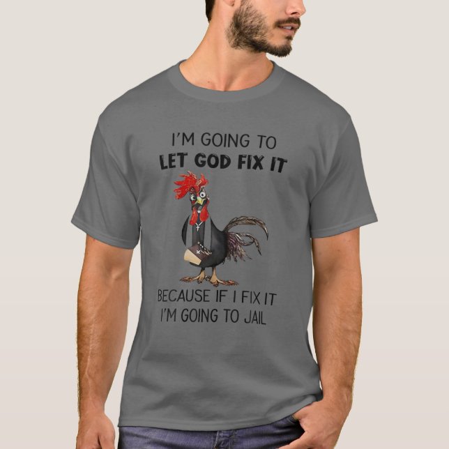 Chicken Let God Fix It Because If I Fix It I'm Goi T-Shirt (Front)