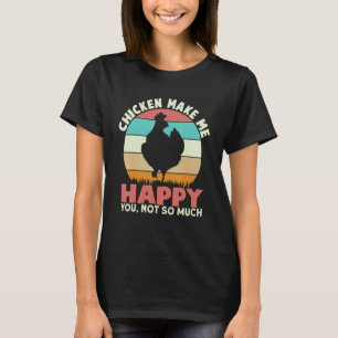 Chicken Make Me Happy Chicken Rooster Farmer Hen W T-Shirt