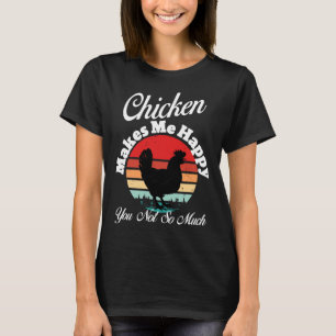 chicken makes me happy you T-Shirt