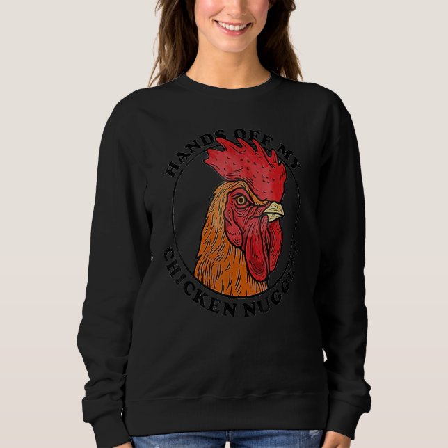 Chicken Nugget Hands Off My Fried Chicken Fast Foo Sweatshirt (Front)