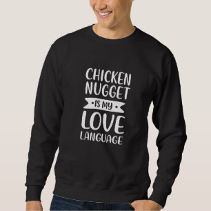 Chicken Nugget Is My Love Language Chicken Sweatshirt