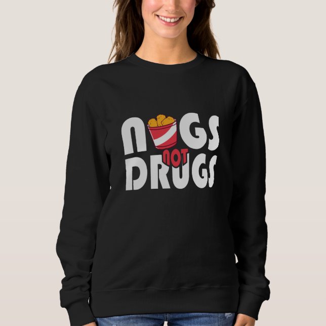 Chicken Nuggets Chicken Nugget Nugs Not Drugs  2 Sweatshirt (Front)