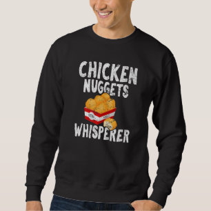 Chicken Nuggets Whisperer  Chicken Nugget Nug Life Sweatshirt