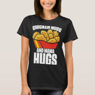 Chicken Nugs and Mama Hugs Chicken Nugget Fast Foo T-Shirt