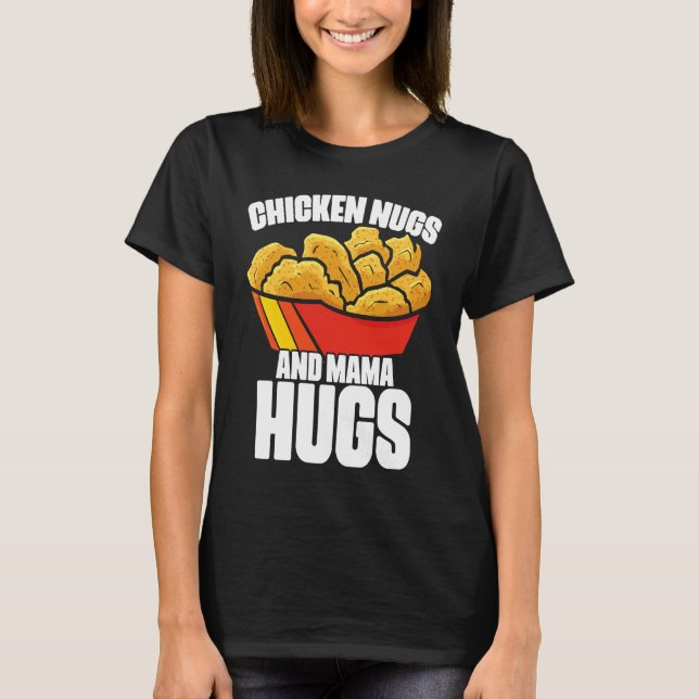 Chicken Nugs and Mama Hugs Chicken Nugget Fast Foo T-Shirt (Front)
