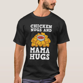 Chicken Nugs And Mama Hugs Nugget Lovers Nuggies F T-Shirt