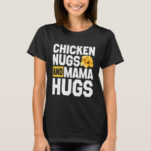 Chicken Nugs And Mama Hugs Nuggets T-Shirt