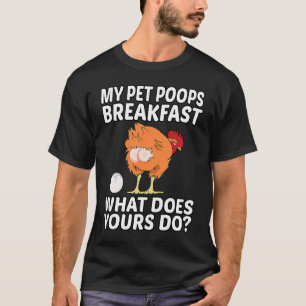 Chicken Pet My Pet Poops Breakfast What Does Yours T-Shirt