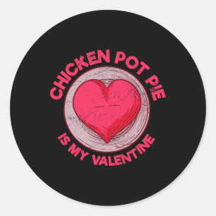 Chicken Pot Pie Is My Valentine Meat Pie Funny Pas Classic Round Sticker