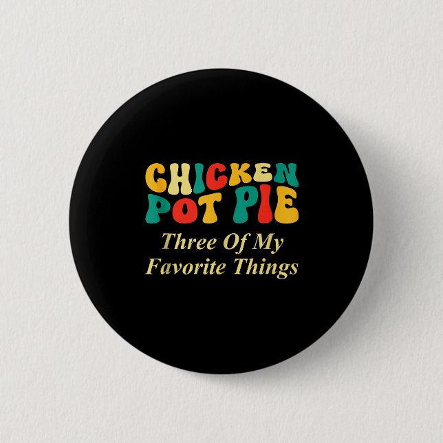 Chicken Pot Pie Three Of My Favorite Things Funny  6 Cm Round Badge (Front)