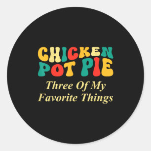 Chicken Pot Pie Three Of My Favorite Things Funny Classic Round Sticker