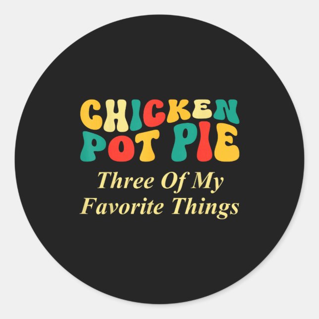 Chicken Pot Pie Three Of My Favorite Things Funny  Classic Round Sticker (Front)