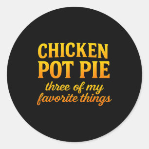 Chicken Pot Pie Three Of My Favorite Things Funny  Classic Round Sticker