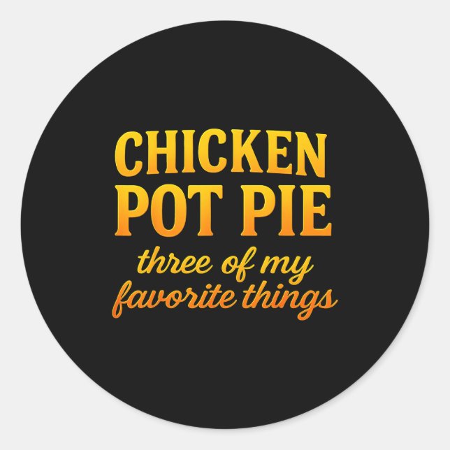 Chicken Pot Pie Three Of My Favorite Things Funny  Classic Round Sticker (Front)