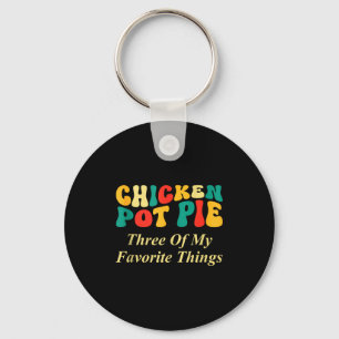 Chicken Pot Pie Three Of My Favorite Things Funny Key Ring