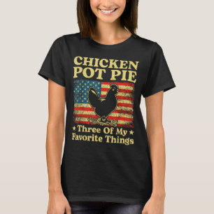 Chicken Pot Pie Three Of My Favorite Things Funny T-Shirt