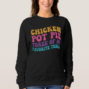 Chicken Pot Pie Three Of My Favorite Things  Pot P Sweatshirt