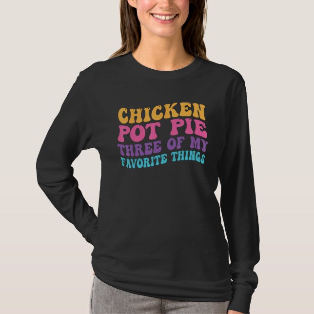 Chicken Pot Pie Three Of My Favorite Things  Pot P T-Shirt (Front)