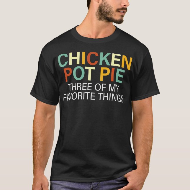 Chicken Pot Pie Three Of My Favorite Things T-Shirt (Front)