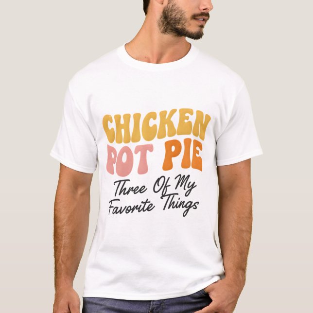 Chicken Pot Pie: Three Of My Favorite Things T-Shirt (Front)