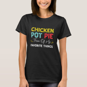 Chicken Pot Pie Three Of My Favourite Things Chic T-Shirt
