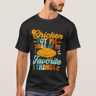 Chicken Pot Pie Three Of My Favourite Things Funny T-Shirt
