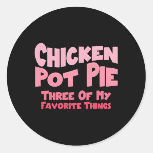 Chicken Pot Pie Three Of My Favourite Things Pot P Classic Round Sticker