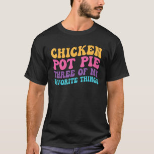 Chicken Pot Pie Three Of My Favourite Things Pot T-Shirt