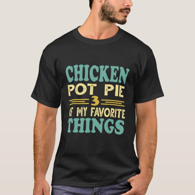 Chicken Pot Pie Three Of My Favourite Things T-Shirt (Front)