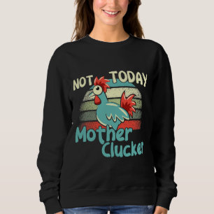 Chicken Puns Not Today Mother Sweatshirt