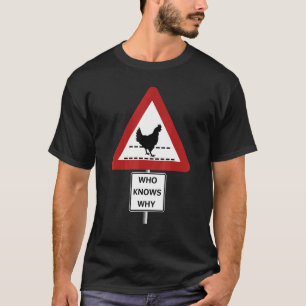 CHICKEN ROAD CROSSING WHO KNOWS WHY sign T-Shirt