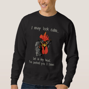 Chicken Rooster May Look Calm But Pecked You 3 Tim Sweatshirt