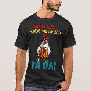 Chicken Sayings After God Made   T-Shirt