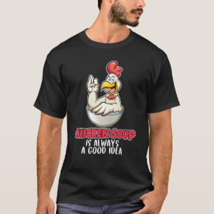 Chicken Soup Is Always A Good Idea Soup T-Shirt