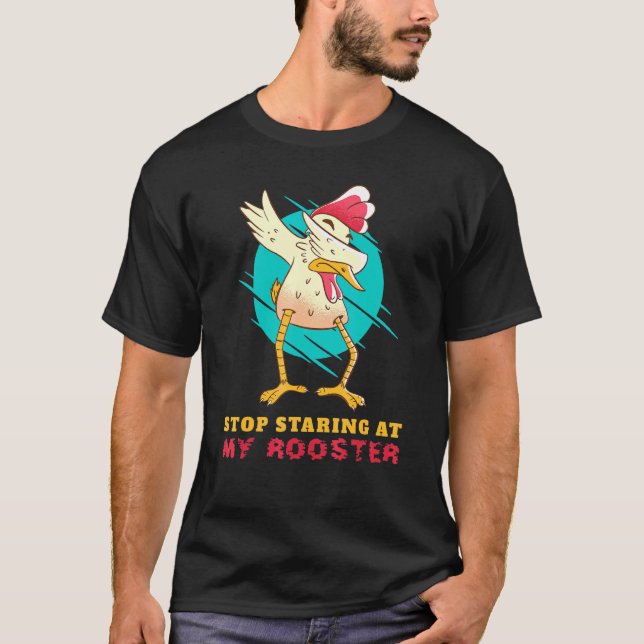 Chicken - Stop Staring At My Rooster T-Shirt (Front)
