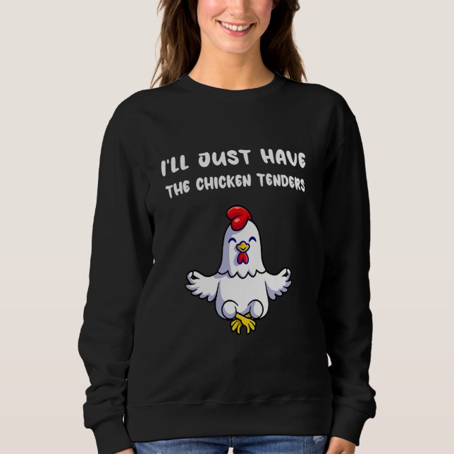 Chicken Tenders  I'll Just Have the Chicken Tender Sweatshirt (Front)