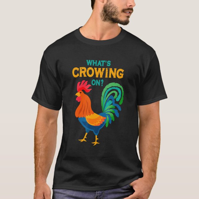 Chicken Whats Crowing On Rooster T-Shirt (Front)