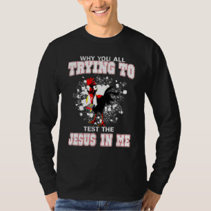 Chicken Why You All Trying To Test The Jesus In Me T-Shirt