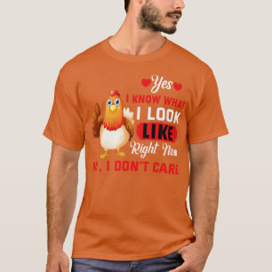 Chicken yes I know that I look like right now no I T-Shirt
