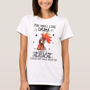 Chicken You Smell Like Drama And A Headache Get Aw T-Shirt