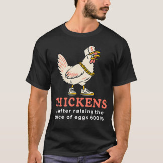 Chickens After Raising The Price Of Eggs 600 Perce T-Shirt